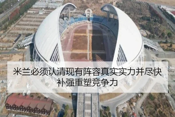 米兰必须认清现有阵容真实实力并尽快补强重塑竞争力 - bwty